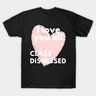 I love you all class dismissed T-Shirt